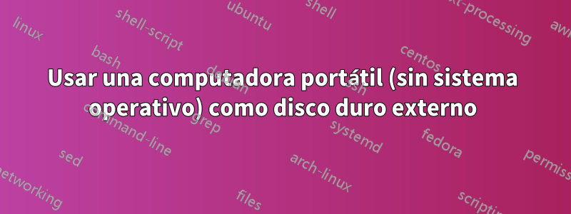 Usar una computadora portátil (sin sistema operativo) como disco duro externo