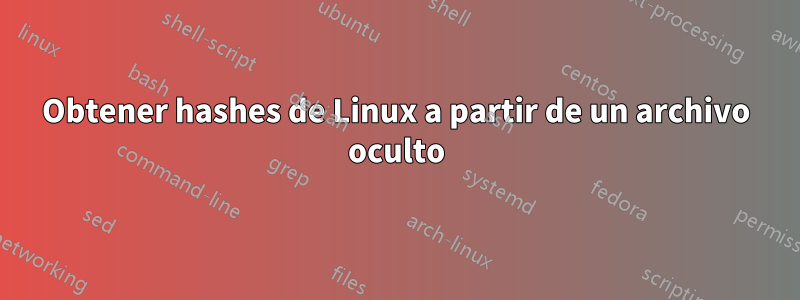 Obtener hashes de Linux a partir de un archivo oculto