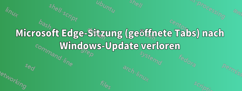 Microsoft Edge-Sitzung (geöffnete Tabs) nach Windows-Update verloren