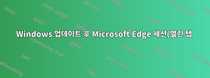 Windows 업데이트 후 Microsoft Edge 세션(열린 탭)이 손실됨