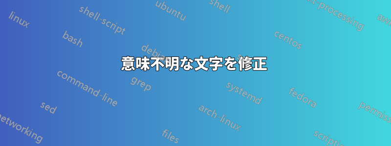 意味不明な文字を修正