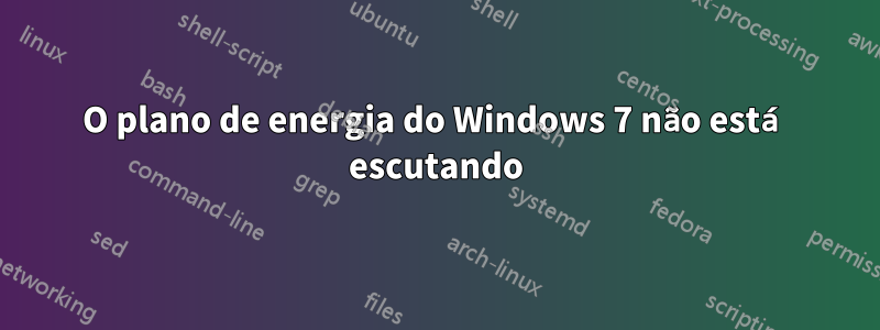 O plano de energia do Windows 7 não está escutando