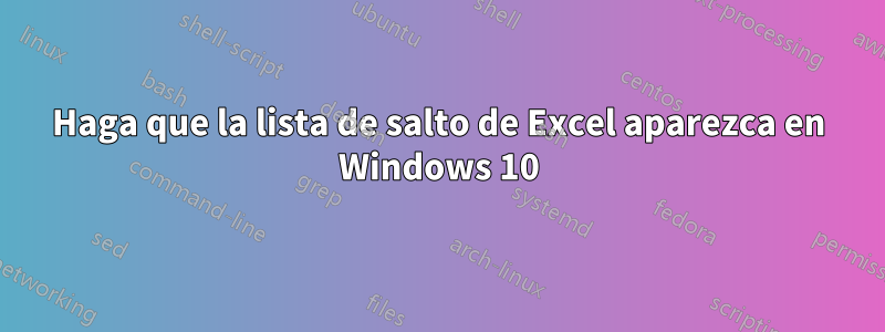 Haga que la lista de salto de Excel aparezca en Windows 10