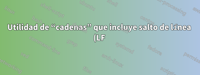 Utilidad de “cadenas” que incluye salto de línea (LF) y retorno de portador (CR)
