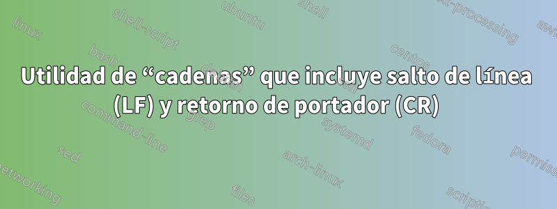 Utilidad de “cadenas” que incluye salto de línea (LF) y retorno de portador (CR)