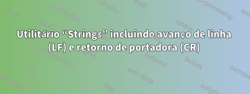 Utilitário “Strings” incluindo avanço de linha (LF) e retorno de portadora (CR)