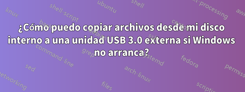 ¿Cómo puedo copiar archivos desde mi disco interno a una unidad USB 3.0 externa si Windows no arranca?