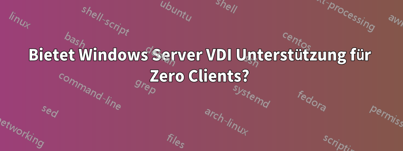 Bietet Windows Server VDI Unterstützung für Zero Clients?