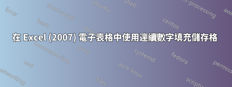 在 Excel (2007) 電子表格中使用連續數字填充儲存格