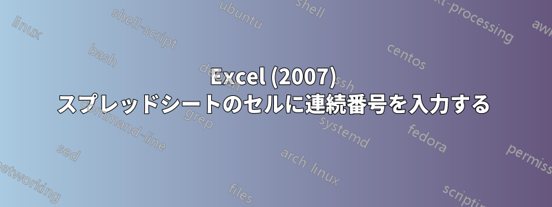 Excel (2007) スプレッドシートのセルに連続番号を入力する