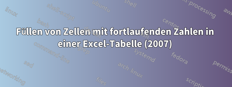 Füllen von Zellen mit fortlaufenden Zahlen in einer Excel-Tabelle (2007)