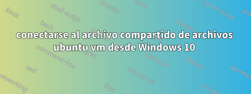 conectarse al archivo compartido de archivos ubuntu vm desde Windows 10