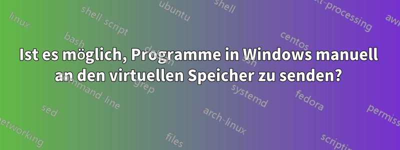 Ist es möglich, Programme in Windows manuell an den virtuellen Speicher zu senden?