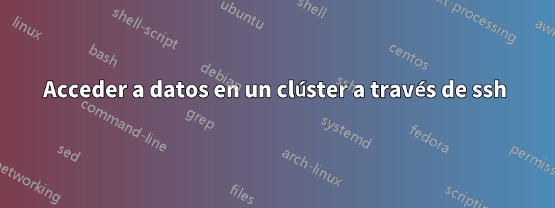 Acceder a datos en un clúster a través de ssh