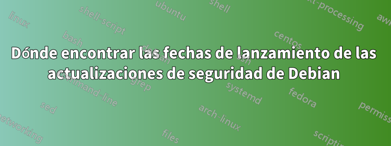 Dónde encontrar las fechas de lanzamiento de las actualizaciones de seguridad de Debian