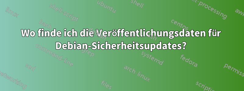 Wo finde ich die Veröffentlichungsdaten für Debian-Sicherheitsupdates?