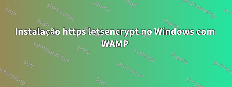 Instalação https letsencrypt no Windows com WAMP