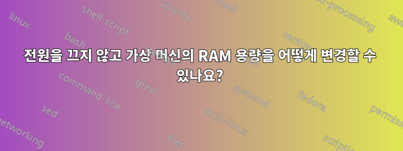 전원을 끄지 않고 가상 머신의 RAM 용량을 어떻게 변경할 수 있나요?