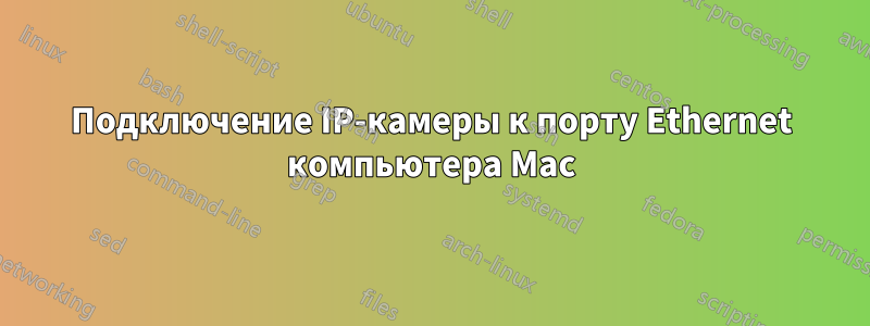 Подключение IP-камеры к порту Ethernet компьютера Mac