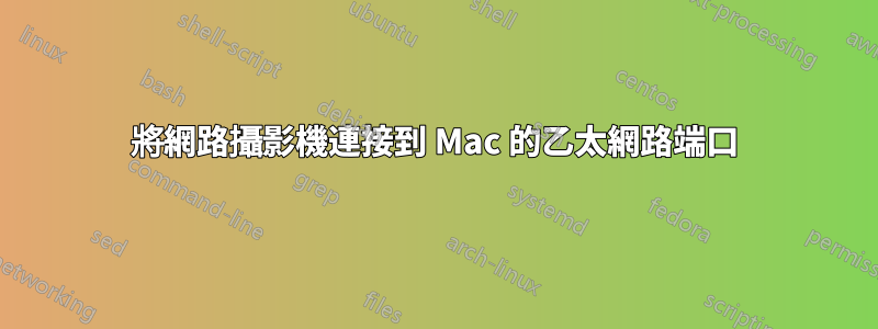 將網路攝影機連接到 Mac 的乙太網路端口