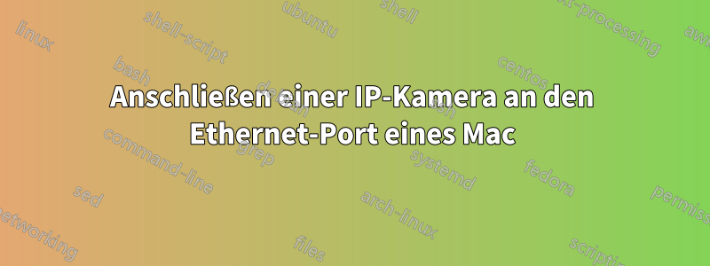 Anschließen einer IP-Kamera an den Ethernet-Port eines Mac