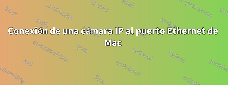 Conexión de una cámara IP al puerto Ethernet de Mac