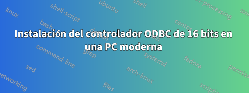 Instalación del controlador ODBC de 16 bits en una PC moderna