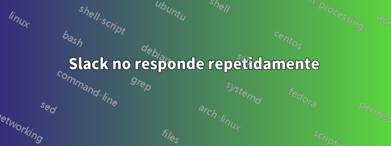 Slack no responde repetidamente