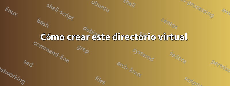 Cómo crear este directorio virtual