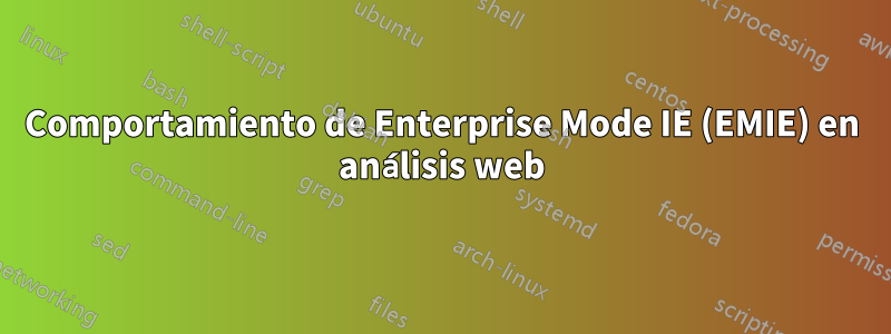 Comportamiento de Enterprise Mode IE (EMIE) en análisis web