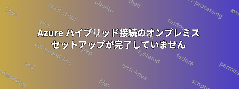 Azure ハイブリッド接続のオンプレミス セットアップが完了していません