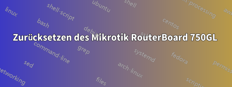 Zurücksetzen des Mikrotik RouterBoard 750GL