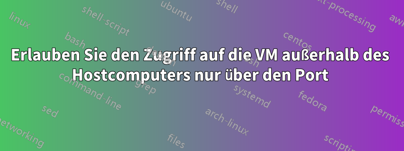 Erlauben Sie den Zugriff auf die VM außerhalb des Hostcomputers nur über den Port