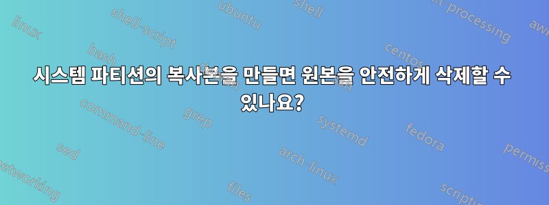 시스템 파티션의 복사본을 만들면 원본을 안전하게 삭제할 수 있나요?