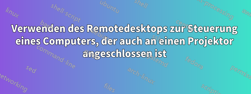 Verwenden des Remotedesktops zur Steuerung eines Computers, der auch an einen Projektor angeschlossen ist