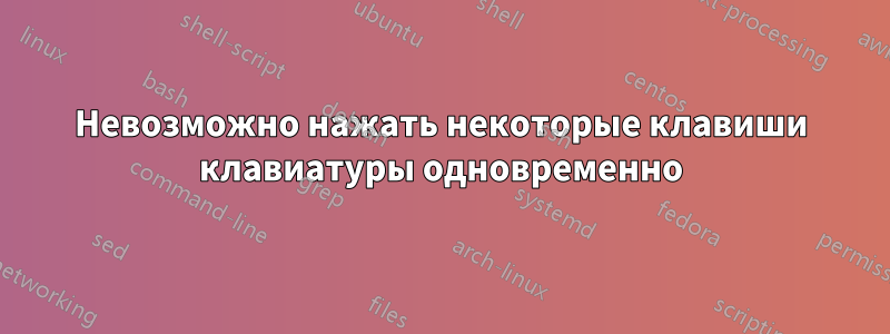 Невозможно нажать некоторые клавиши клавиатуры одновременно