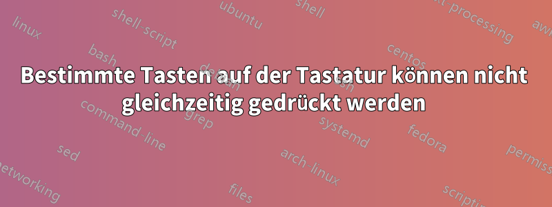 Bestimmte Tasten auf der Tastatur können nicht gleichzeitig gedrückt werden