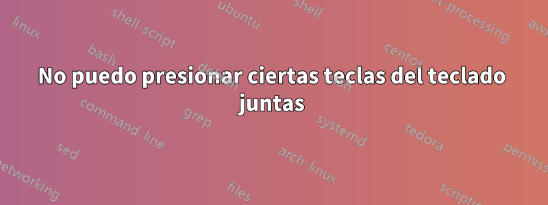 No puedo presionar ciertas teclas del teclado juntas