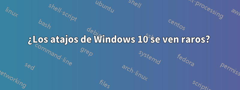 ¿Los atajos de Windows 10 se ven raros?