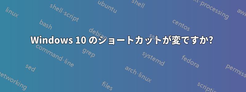 Windows 10 のショートカットが変ですか?