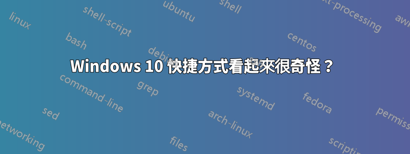 Windows 10 快捷方式看起來很奇怪？