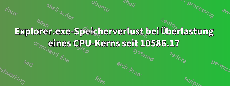 Explorer.exe-Speicherverlust bei Überlastung eines CPU-Kerns seit 10586.17