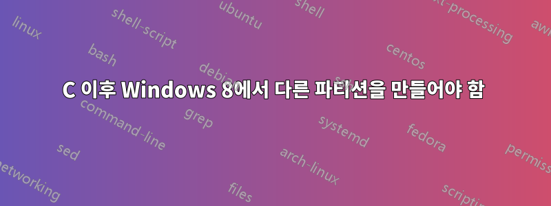 C 이후 Windows 8에서 다른 파티션을 만들어야 함