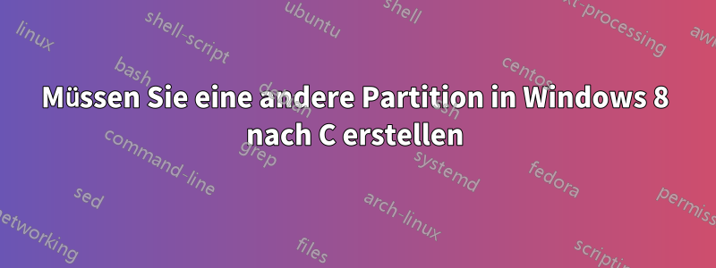 Müssen Sie eine andere Partition in Windows 8 nach C erstellen