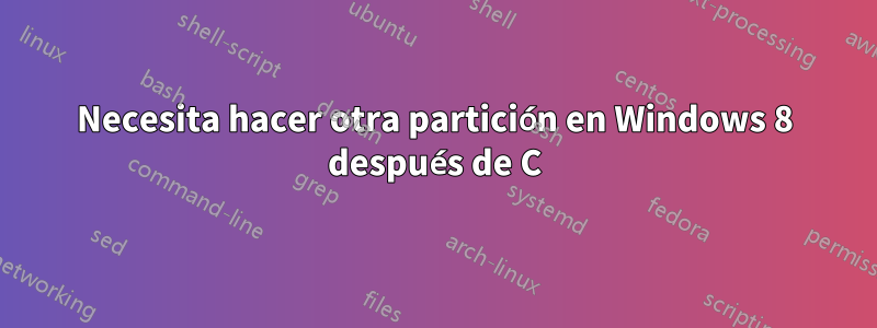 Necesita hacer otra partición en Windows 8 después de C