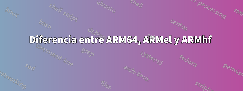 Diferencia entre ARM64, ARMel y ARMhf