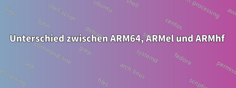 Unterschied zwischen ARM64, ARMel und ARMhf