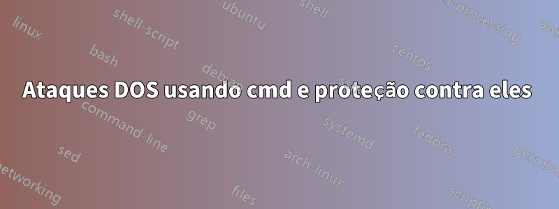 Ataques DOS usando cmd e proteção contra eles