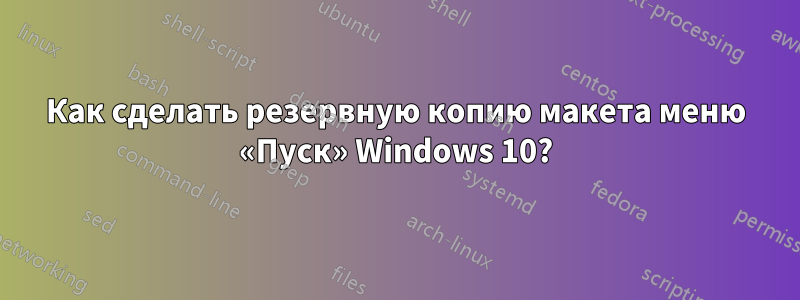 Как сделать резервную копию макета меню «Пуск» Windows 10?