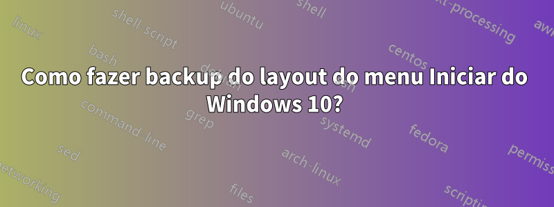 Como fazer backup do layout do menu Iniciar do Windows 10?